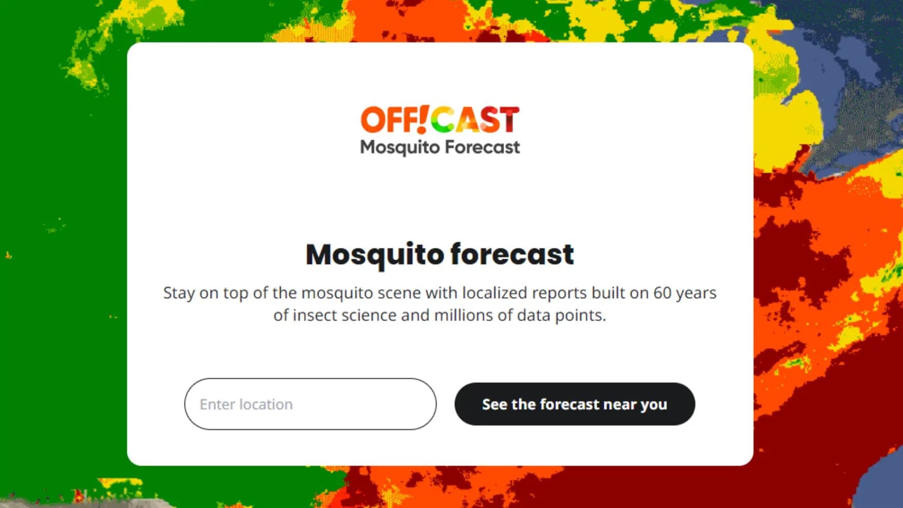 A colorful map with red, orange, yellow, and green regions surrounds a white box. Text reads: "OFF!CAST Mosquito Forecast. Mosquito forecast. Stay on top of the mosquito scene with localized reports built on 60 years of insect science and millions of data points." There’s a location input box and a button labeled "See the forecast near you."